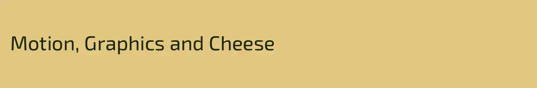 Motion, Graphics and Cheese